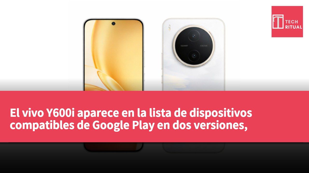 El vivo Y600i aparece en la lista de dispositivos compatibles de Google Play en dos versiones, sugiriendo diferencias en el software.