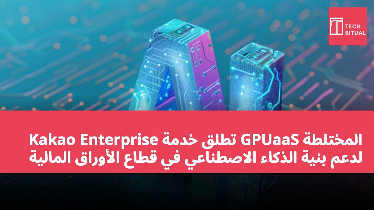 Kakao Enterprise تطلق خدمة GPUaaS المختلطة لدعم بنية الذكاء الاصطناعي في قطاع الأوراق المالية