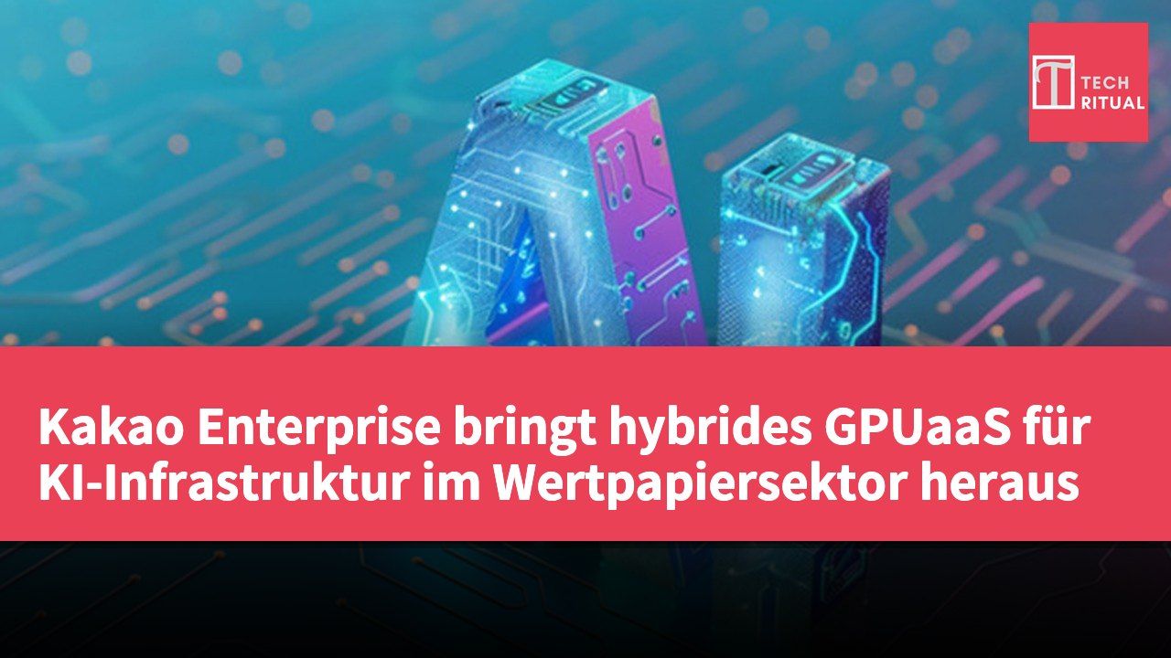 Kakao Enterprise bringt hybrides GPUaaS für KI-Infrastruktur im Wertpapiersektor heraus