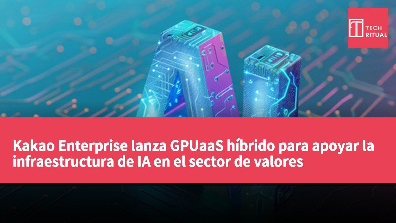 Kakao Enterprise lanza GPUaaS híbrido para apoyar la infraestructura de IA en el sector de valores