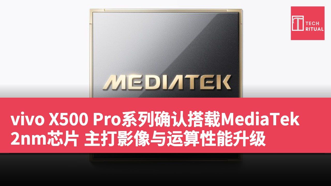 vivo X500 Pro系列确认搭载MediaTek 2nm芯片 主打影像与运算性能升级