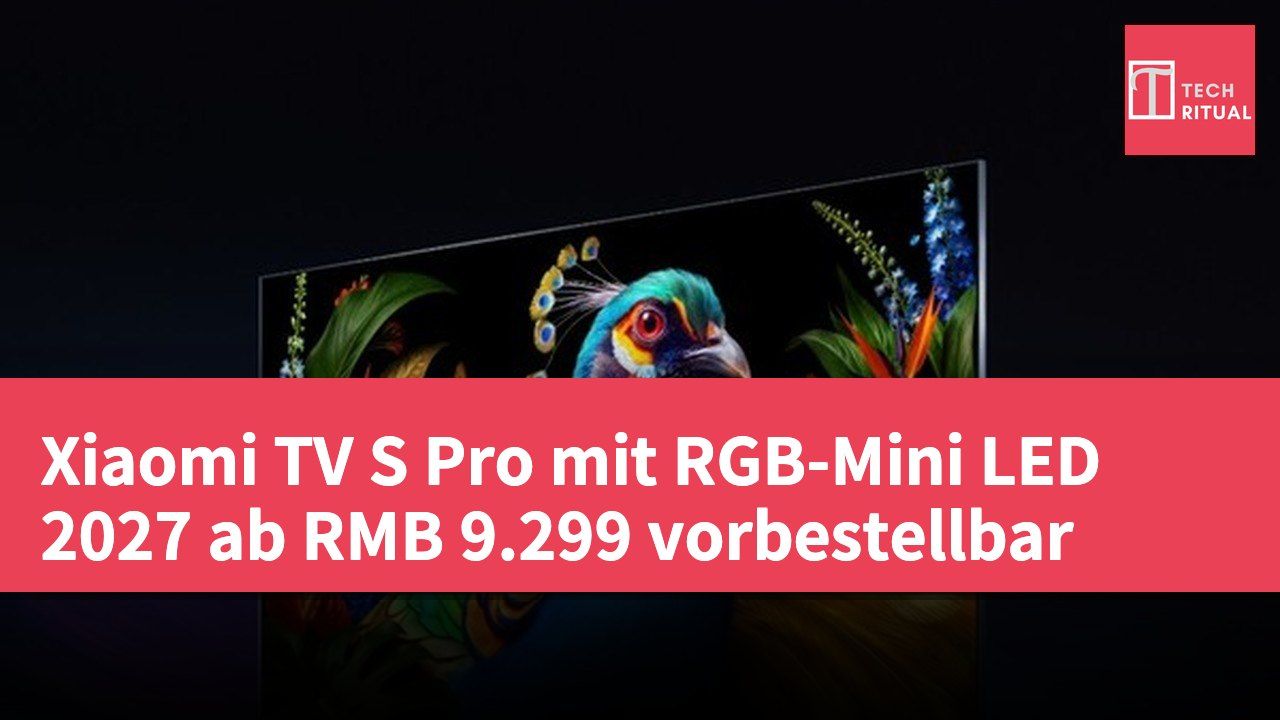 Xiaomi TV S Pro mit RGB-Mini LED 2027 ab RMB 9.299 vorbestellbar