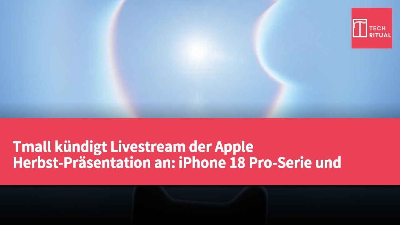 Tmall kündigt Livestream der Apple Herbst-Präsentation an: iPhone 18 Pro-Serie und erstes faltbares iPhone Ultra erwartet