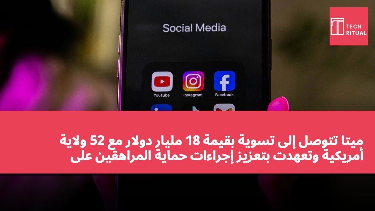 ميتا تتوصل إلى تسوية بقيمة 18 مليار دولار مع 52 ولاية أمريكية وتعهدت بتعزيز إجراءات حماية المراهقين على إنستغرام