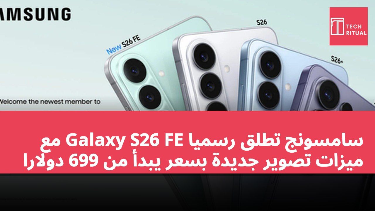 سامسونج تطلق رسميًا Galaxy S26 FE مع ميزات تصوير جديدة بسعر يبدأ من 699 دولارًا