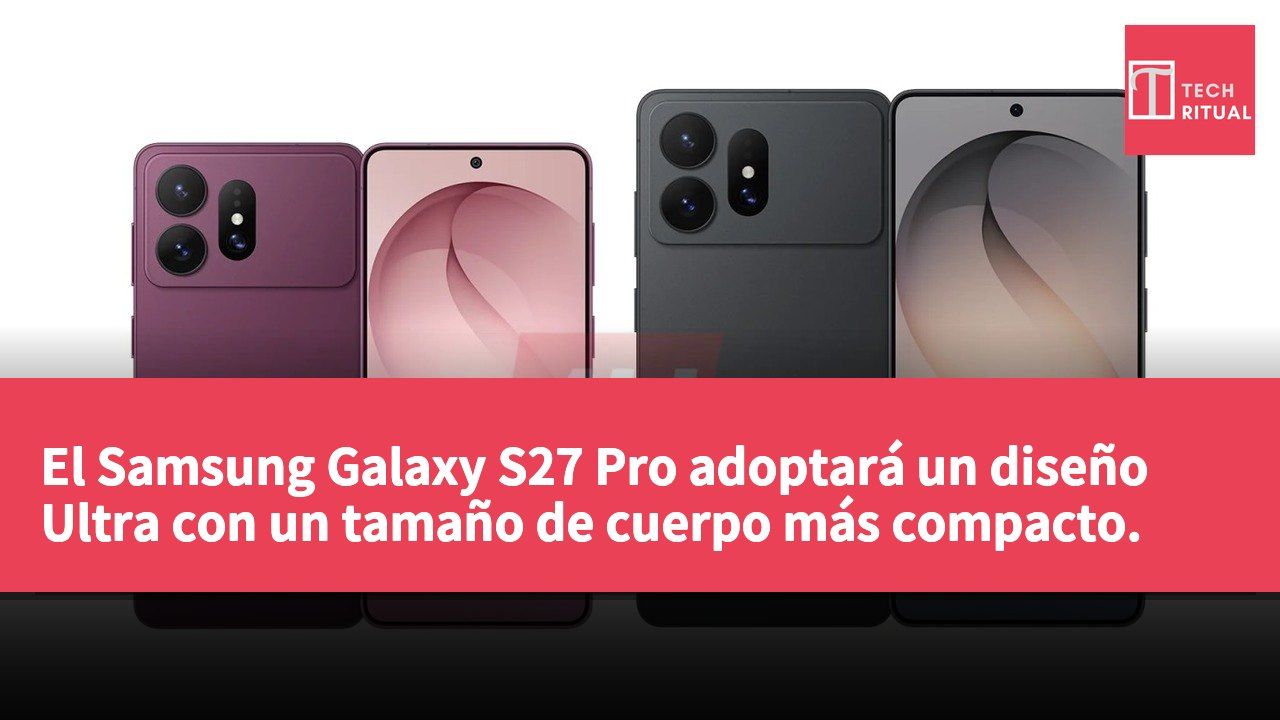 El Samsung Galaxy S27 Pro adoptará un diseño Ultra con un tamaño de cuerpo más compacto.