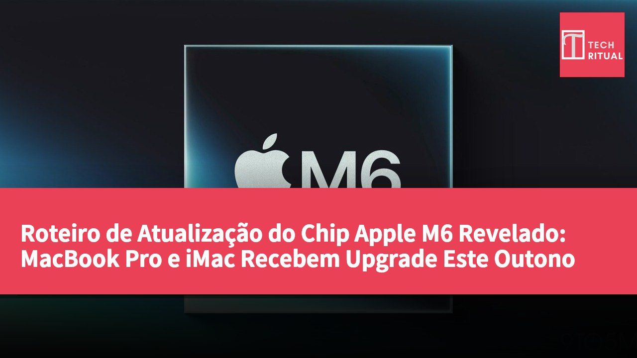 Roteiro de Atualização do Chip Apple M6 Revelado: MacBook Pro e iMac Recebem Upgrade Este Outono
