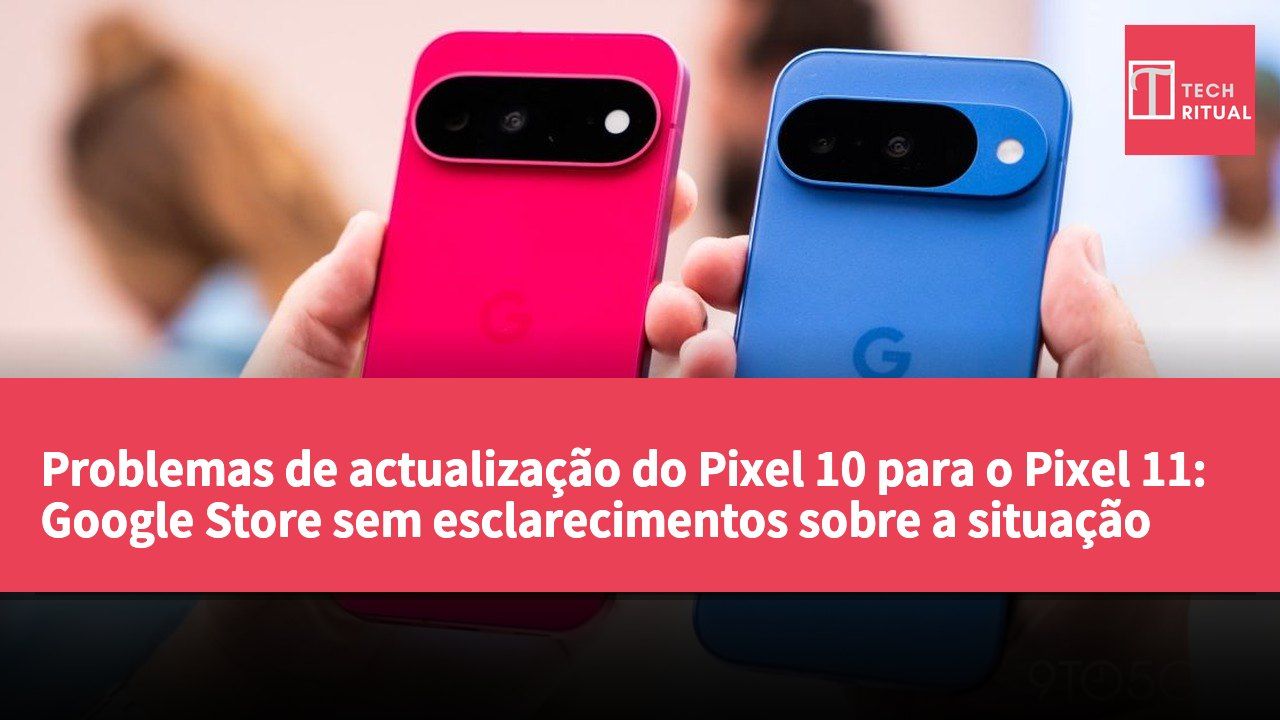 Problemas de actualização do Pixel 10 para o Pixel 11: Google Store sem esclarecimentos sobre a situação