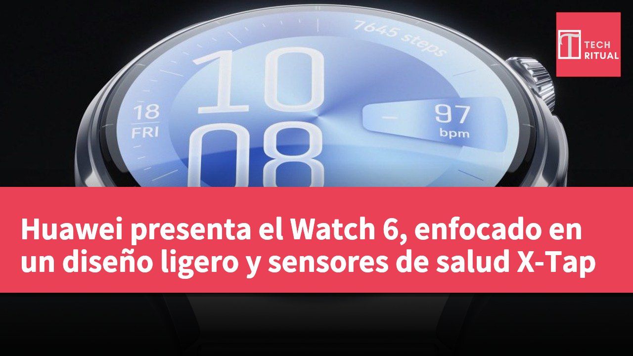 Huawei presenta el Watch 6, enfocado en un diseño ligero y sensores de salud X-Tap