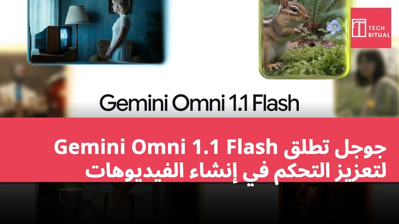 جوجل تطلق Gemini Omni 1.1 Flash لتعزيز التحكم في إنشاء الفيديوهات