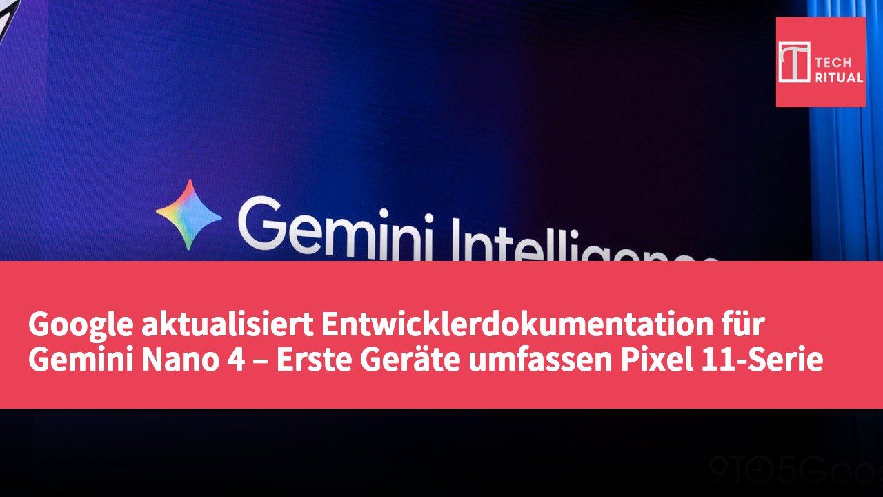 Google aktualisiert Entwicklerdokumentation für Gemini Nano 4 – Erste Geräte umfassen Pixel 11-Serie und Samsung Galaxy Z-Serie