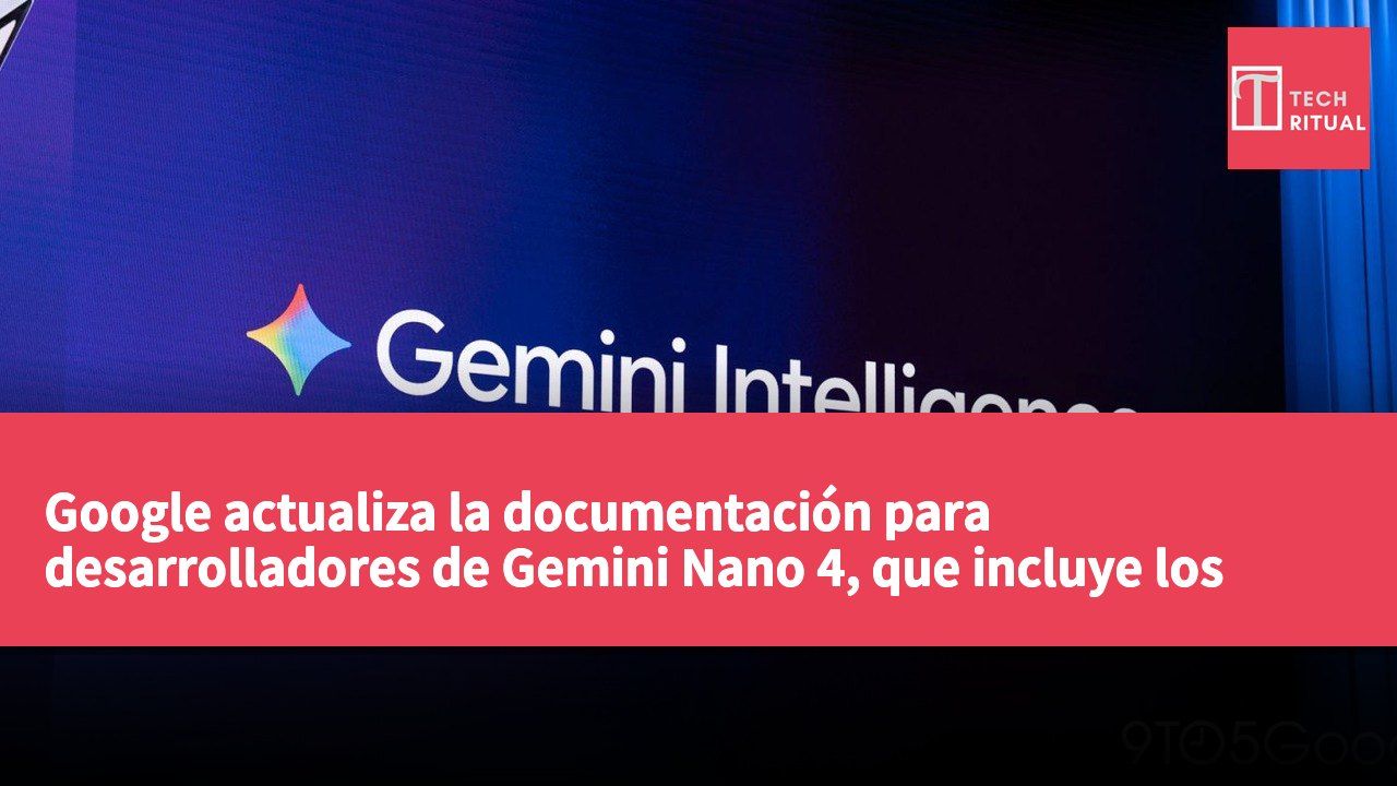 Google actualiza la documentación para desarrolladores de Gemini Nano 4, que incluye los dispositivos Pixel 11 y la serie Samsung Galaxy Z.