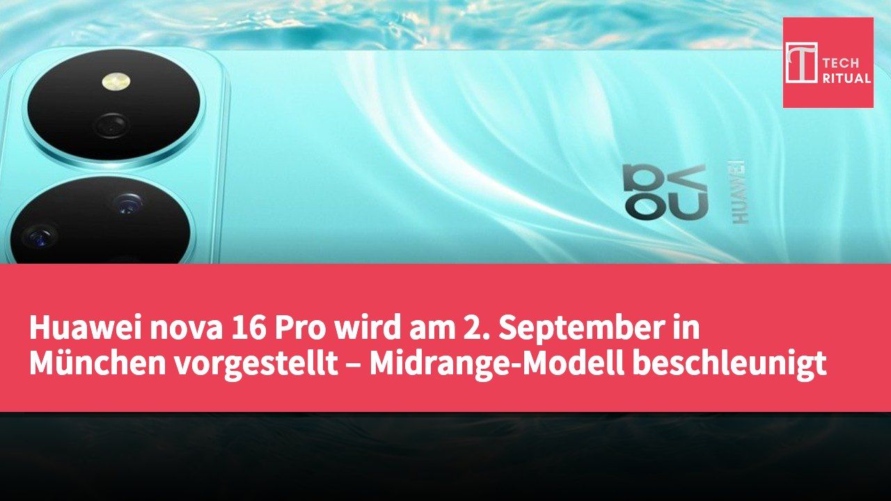 Huawei nova 16 Pro wird am 2. September in München vorgestellt – Midrange-Modell beschleunigt globale Marktexpansion