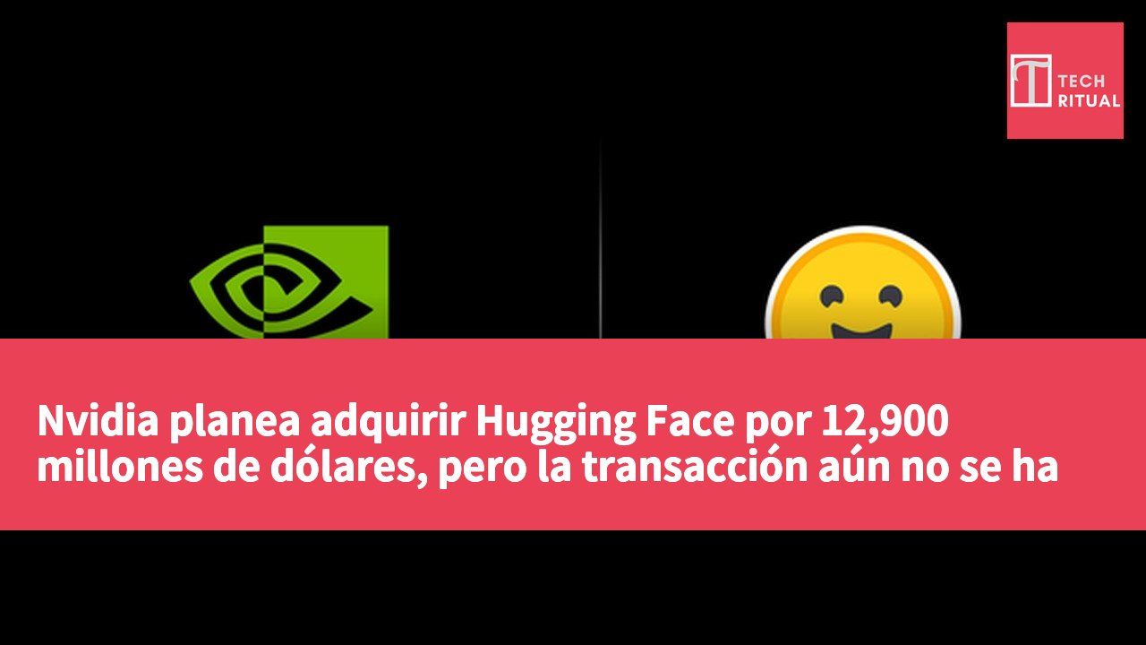 Nvidia planea adquirir Hugging Face por 12,900 millones de dólares, pero la transacción aún no se ha concretado