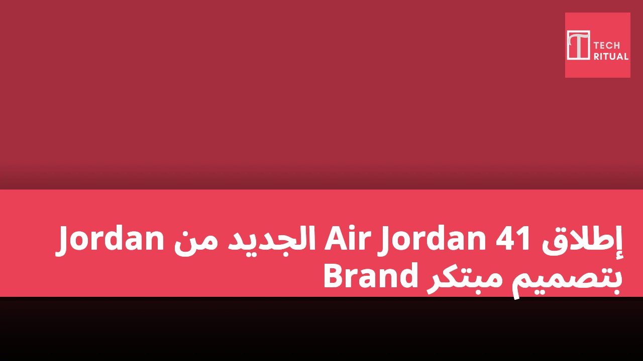 إطلاق Air Jordan 41 الجديد من Jordan Brand بتصميم مبتكر