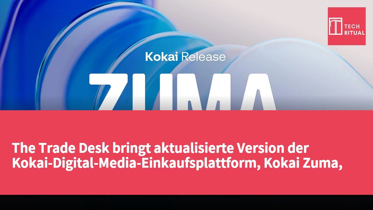 The Trade Desk bringt aktualisierte Version der Kokai-Digital-Media-Einkaufsplattform, Kokai Zuma, heraus.
