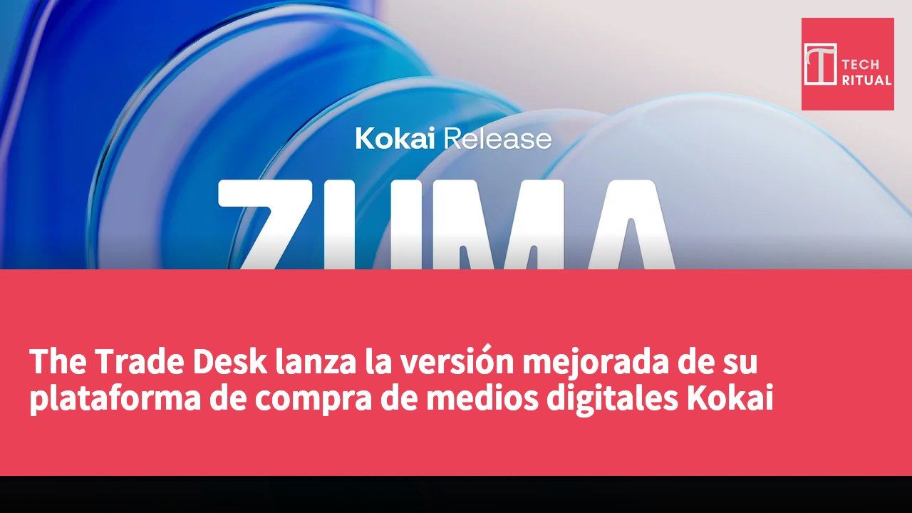 The Trade Desk lanza la versión mejorada de su plataforma de compra de medios digitales Kokai Zuma