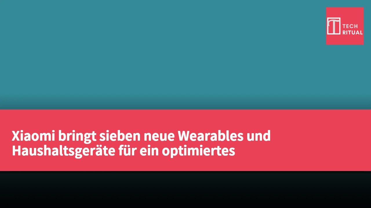 Xiaomi bringt sieben neue Wearables und Haushaltsgeräte für ein optimiertes Smart-Living-Erlebnis heraus
