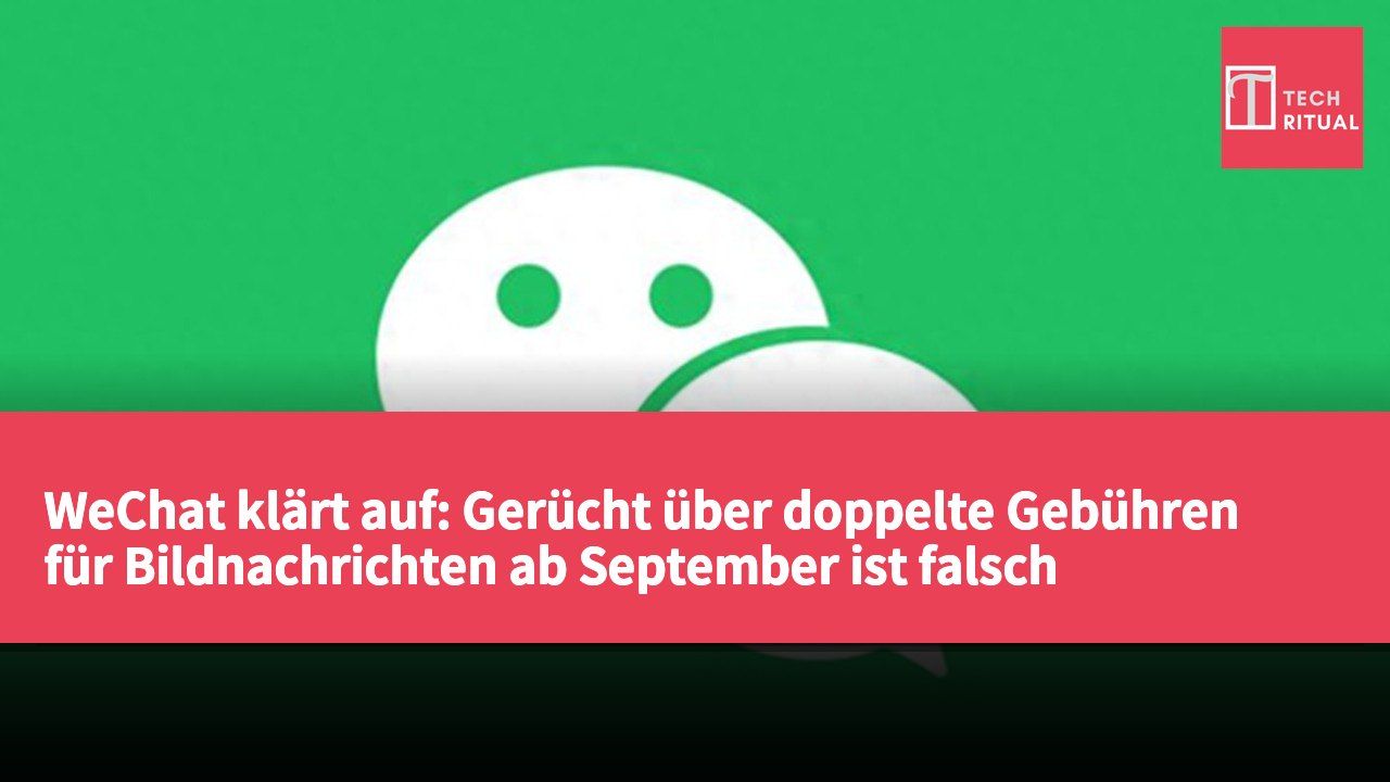WeChat klärt auf: Gerücht über doppelte Gebühren für Bildnachrichten ab September ist falsch