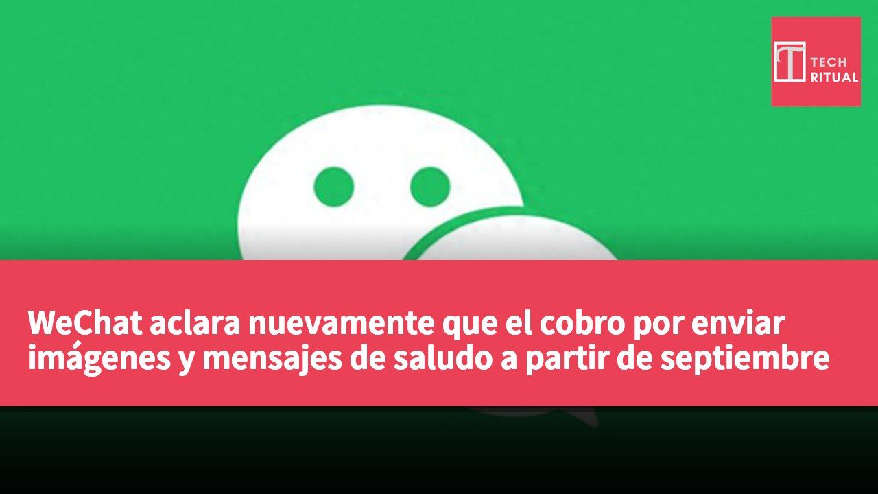 WeChat aclara nuevamente que el cobro por enviar imágenes y mensajes de saludo a partir de septiembre es un viejo rumor.