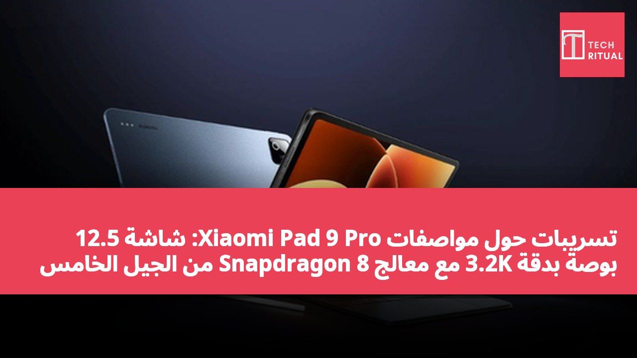 تسريبات حول مواصفات Xiaomi Pad 9 Pro: شاشة 12.5 بوصة بدقة 3.2K مع معالج Snapdragon 8 من الجيل الخامس