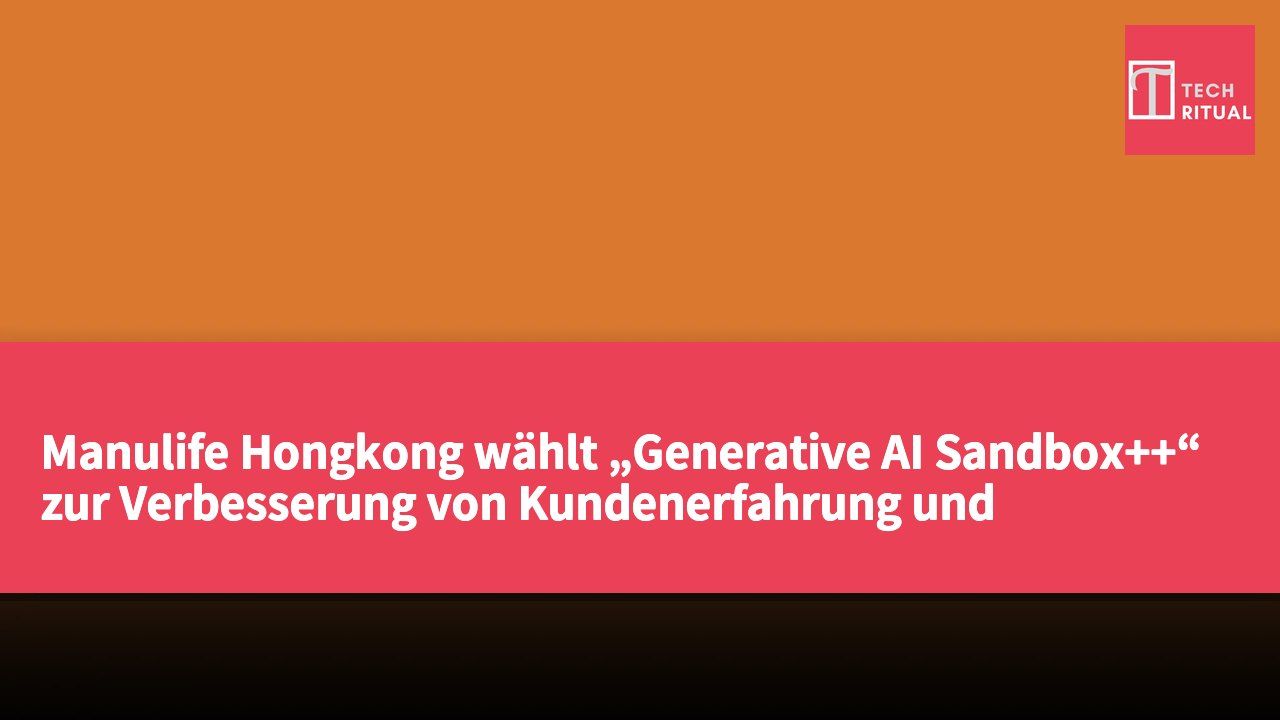 Manulife Hongkong wählt „Generative AI Sandbox++“ zur Verbesserung von Kundenerfahrung und Risikomanagement aus