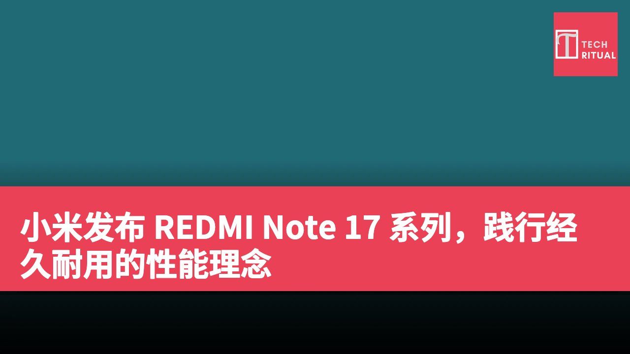 小米发布 REDMI Note 17 系列，践行经久耐用的性能理念
