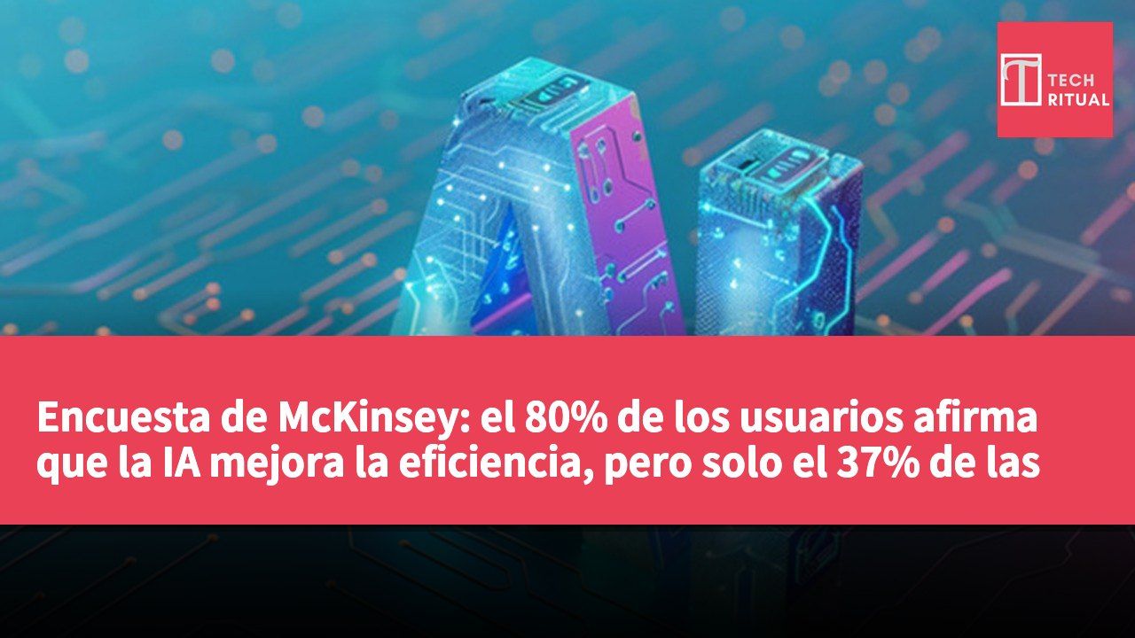 Encuesta de McKinsey: el 80% de los usuarios afirma que la IA mejora la eficiencia, pero solo el 37% de las empresas reporta contribuciones a las ganancias.