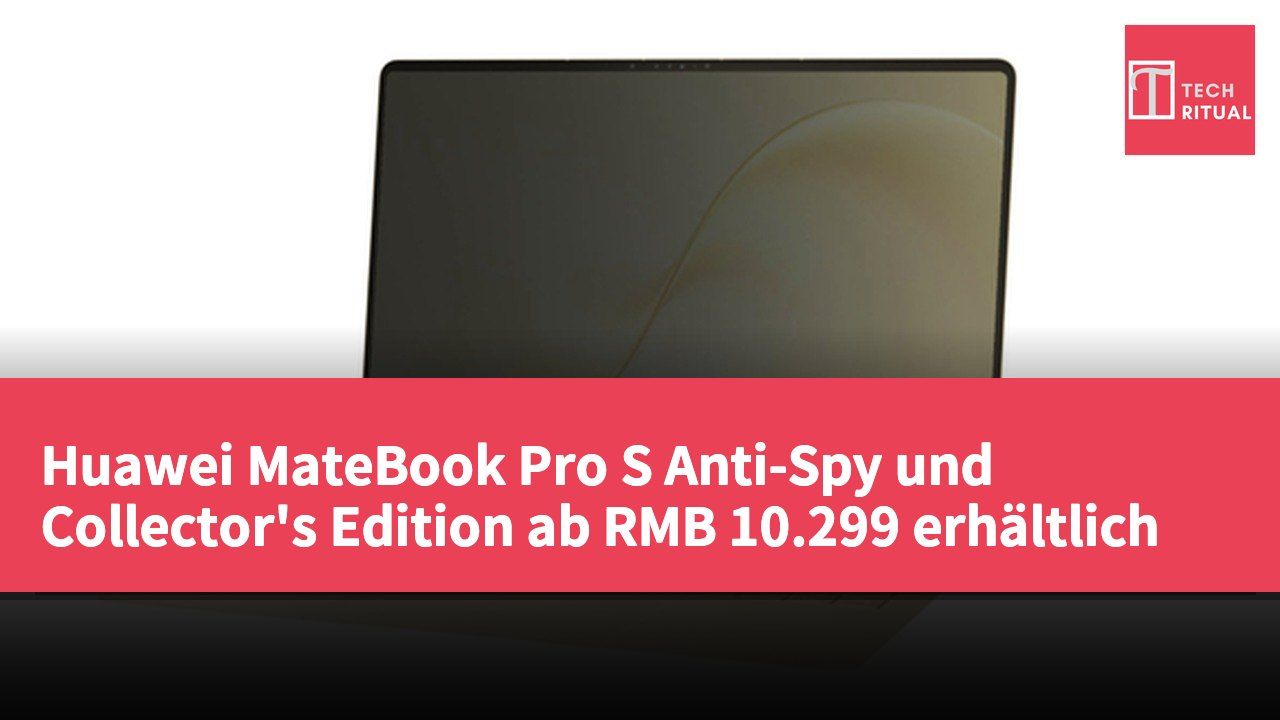 Huawei MateBook Pro S Anti-Spy und Collector's Edition ab RMB 10.299 erhältlich
