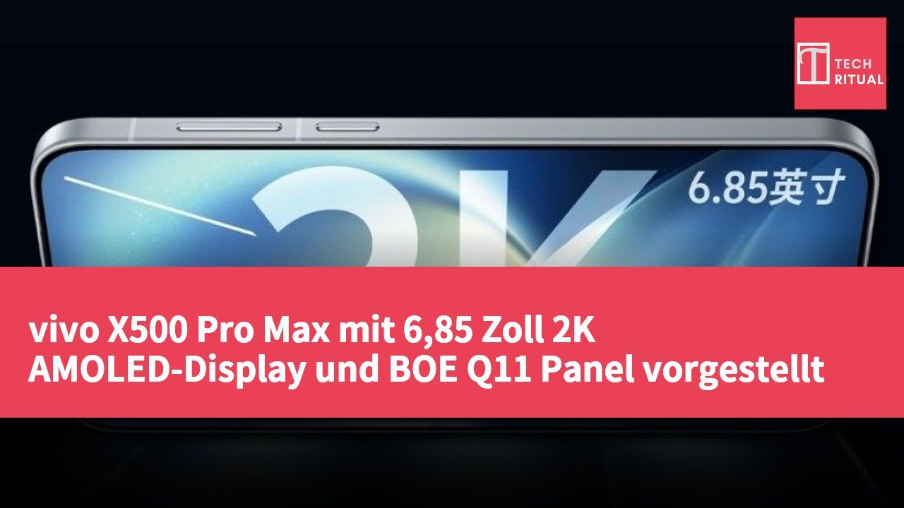 vivo X500 Pro Max mit 6,85 Zoll 2K AMOLED-Display und BOE Q11 Panel vorgestellt