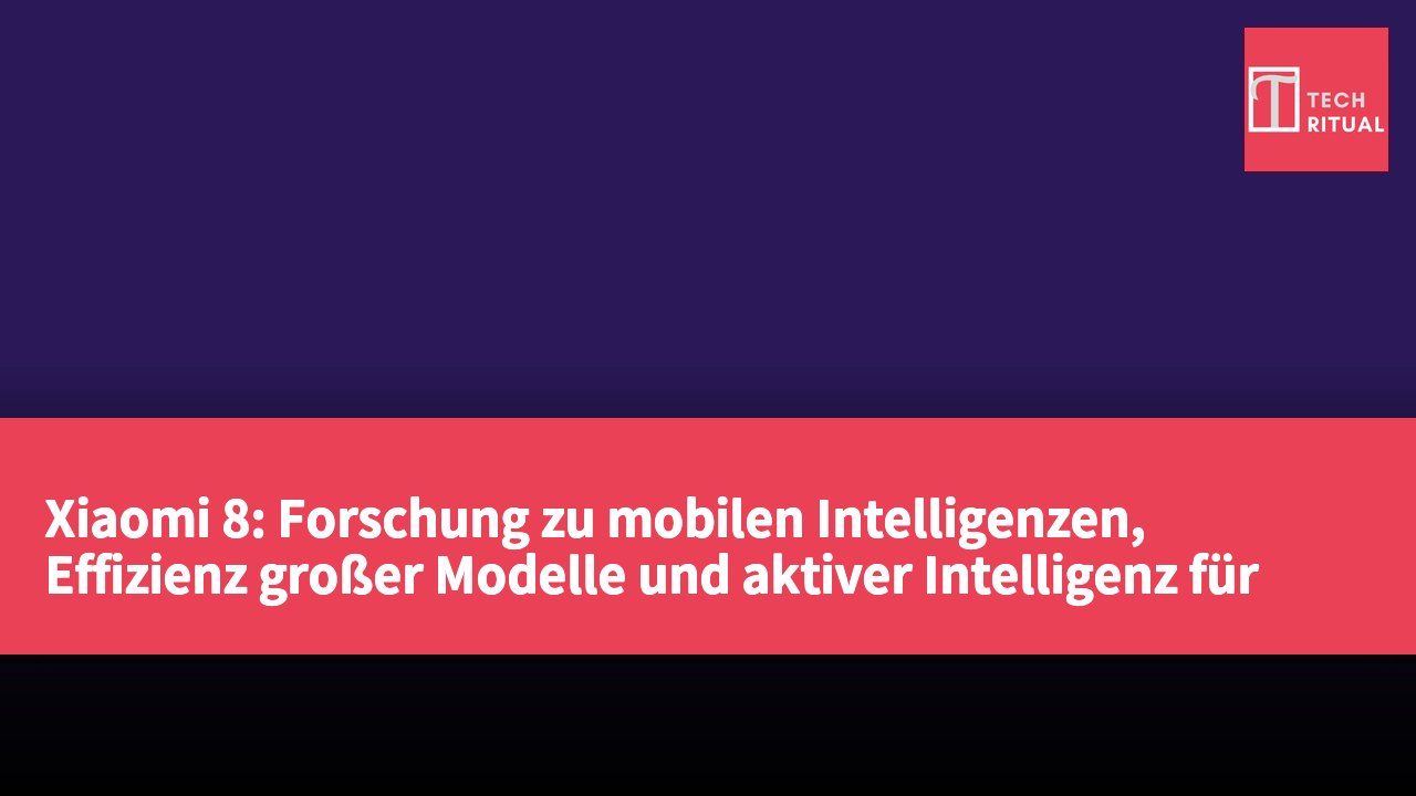 Xiaomi 8: Forschung zu mobilen Intelligenzen, Effizienz großer Modelle und aktiver Intelligenz für EMNLP 2026 ausgewählt
