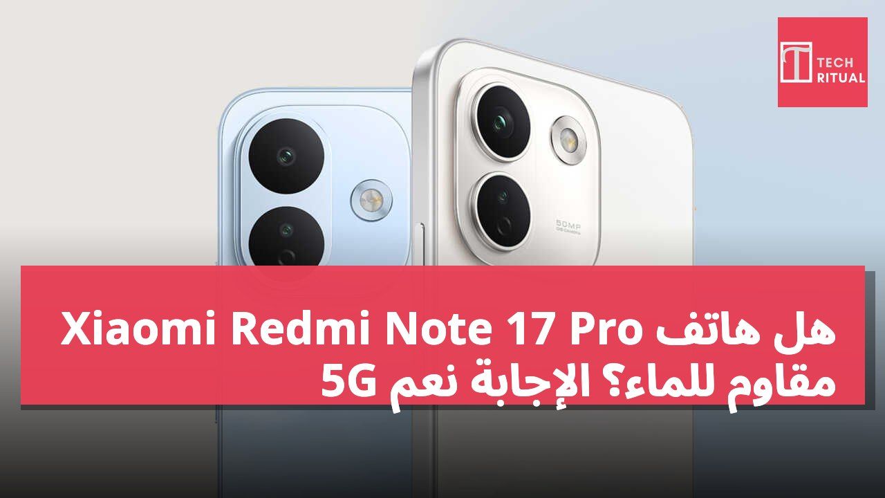 هل هاتف Xiaomi Redmi Note 17 Pro 5G مقاوم للماء؟ الإجابة نعم