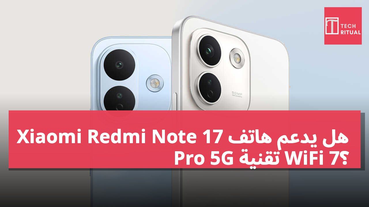 هل يدعم هاتف Xiaomi Redmi Note 17 Pro 5G تقنية WiFi 7؟