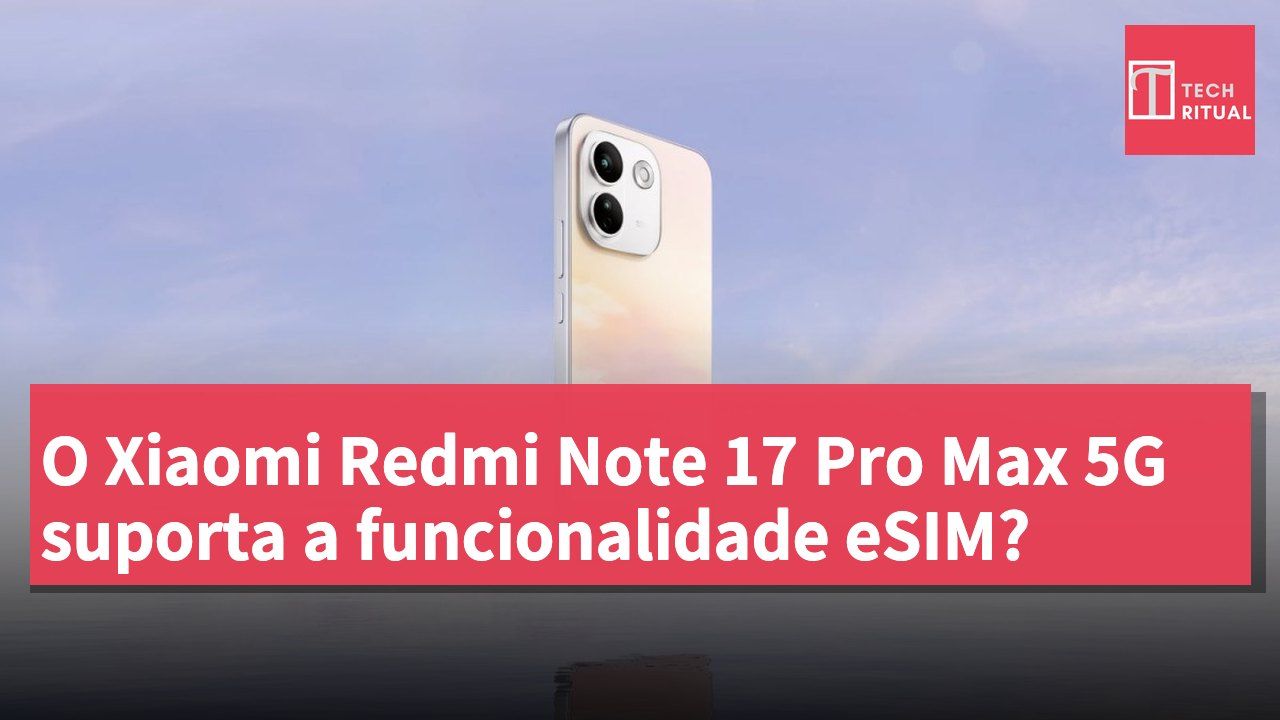 O Xiaomi Redmi Note 17 Pro Max 5G suporta a funcionalidade eSIM?