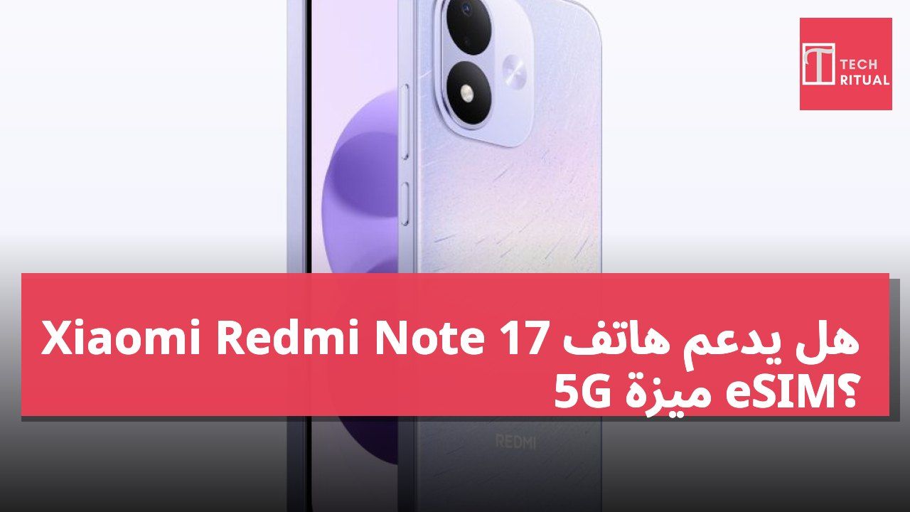 هل يدعم هاتف Xiaomi Redmi Note 17 5G ميزة eSIM؟