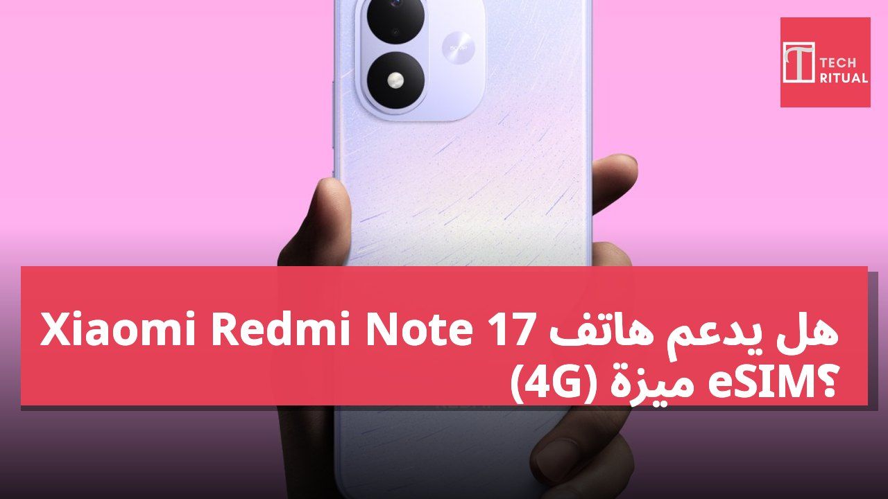 هل يدعم هاتف Xiaomi Redmi Note 17 (4G) ميزة eSIM؟