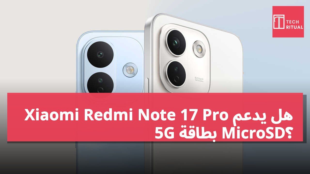 هل يدعم Xiaomi Redmi Note 17 Pro 5G بطاقة MicroSD؟