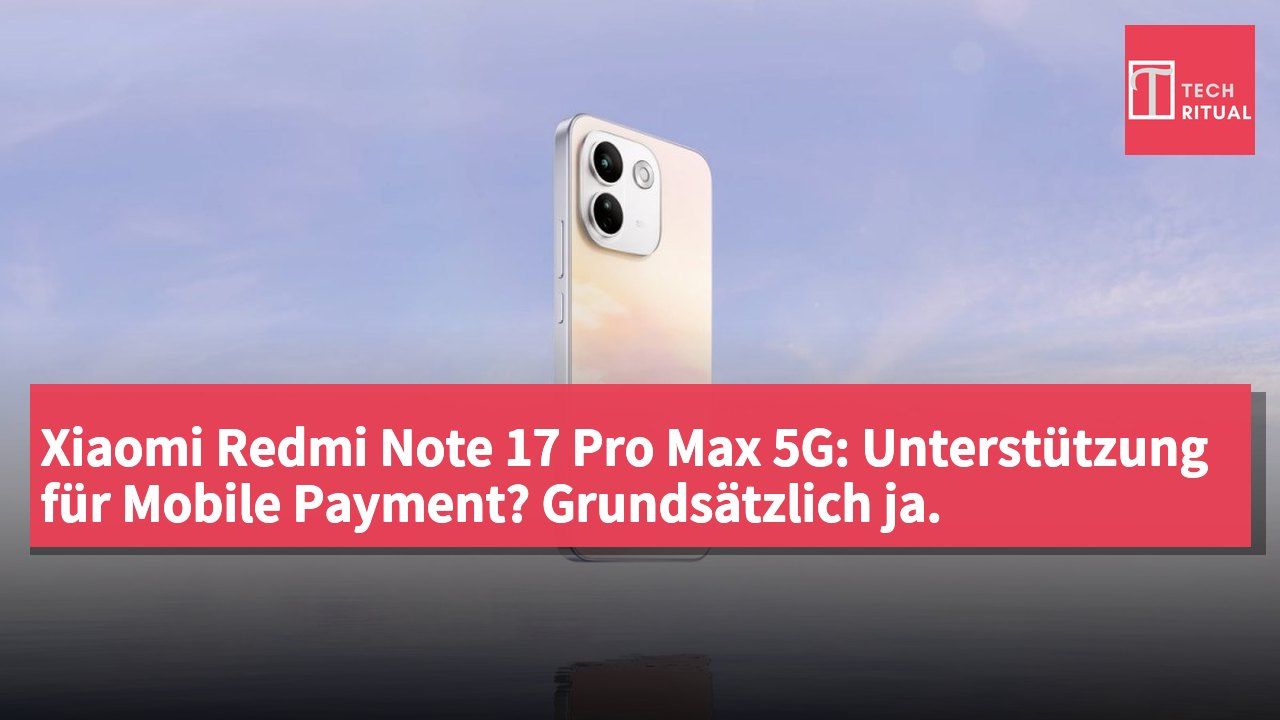 Xiaomi Redmi Note 17 Pro Max 5G: Unterstützung für Mobile Payment? Grundsätzlich ja.