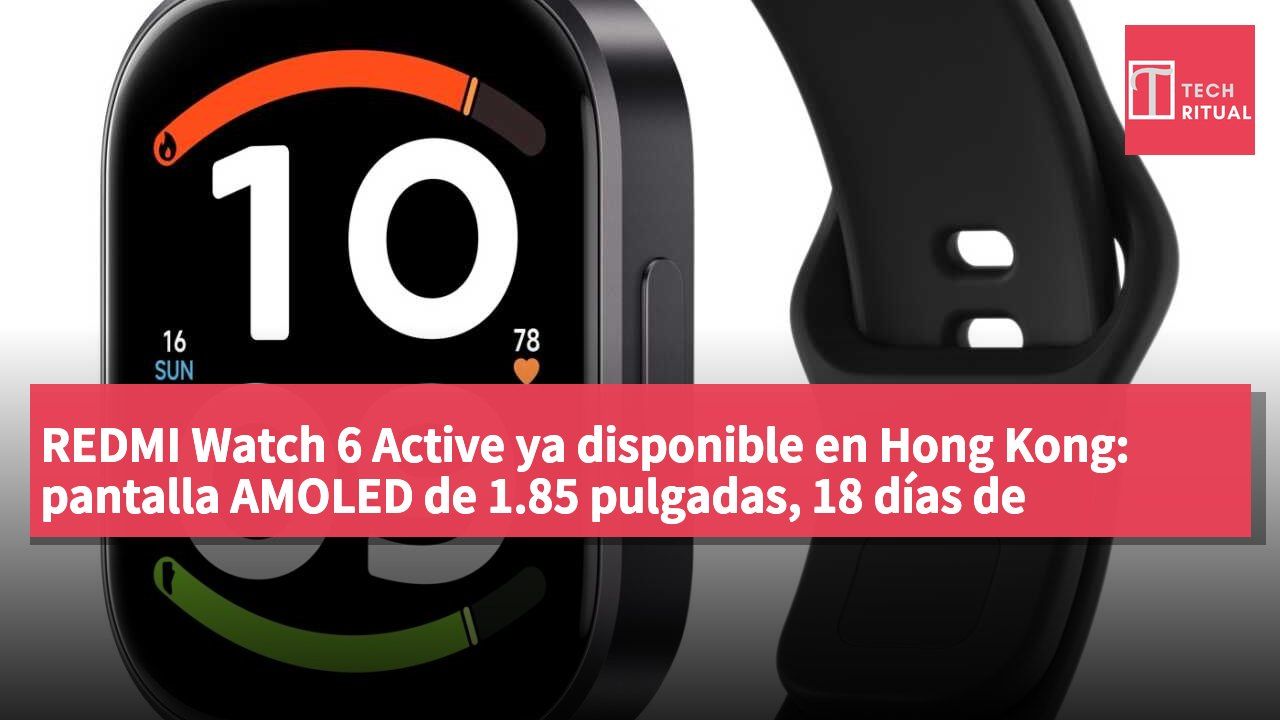 REDMI Watch 6 Active ya disponible en Hong Kong: pantalla AMOLED de 1.85 pulgadas, 18 días de autonomía, precio HK$269
