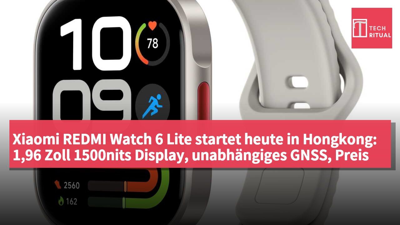 Xiaomi REDMI Watch 6 Lite startet heute in Hongkong: 1,96 Zoll 1500nits Display, unabhängiges GNSS, Preis HK$399