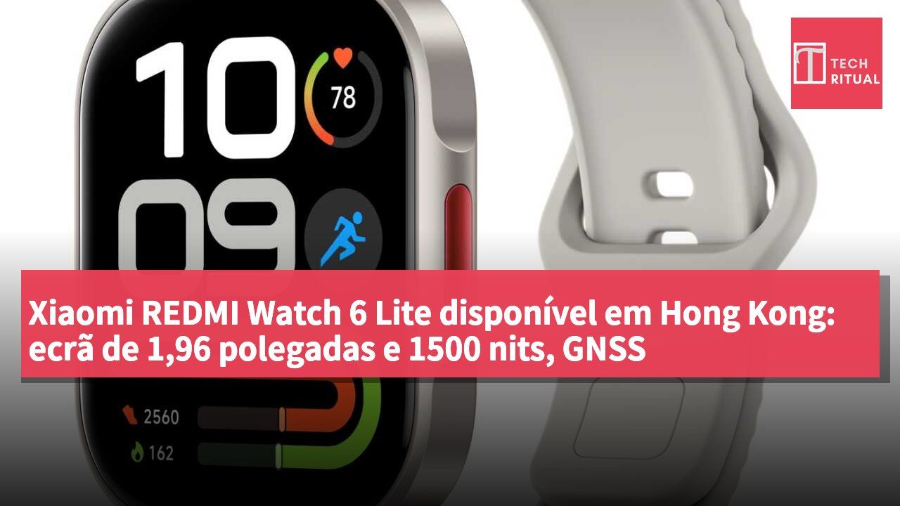 Xiaomi REDMI Watch 6 Lite disponível em Hong Kong: ecrã de 1,96 polegadas e 1500 nits, GNSS independente, preço de HK$399