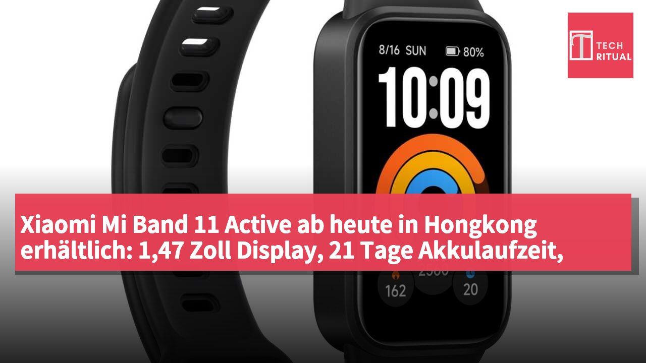 Xiaomi Mi Band 11 Active ab heute in Hongkong erhältlich: 1,47 Zoll Display, 21 Tage Akkulaufzeit, Preis 189 HK$