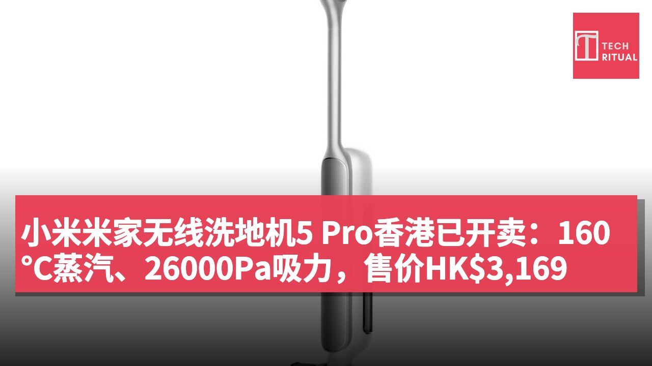 小米米家无线洗地机5 Pro香港已开卖：160°C蒸汽、26000Pa吸力，售价HK$3,169