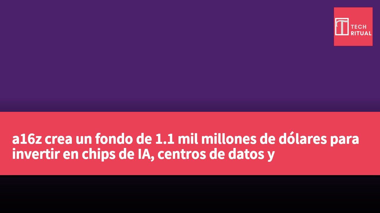 a16z crea un fondo de 1.1 mil millones de dólares para invertir en chips de IA, centros de datos y infraestructura robótica