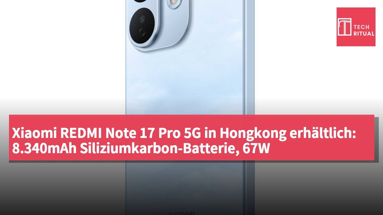 Xiaomi REDMI Note 17 Pro 5G in Hongkong erhältlich: 8.340mAh Siliziumkarbon-Batterie, 67W Schnellladung, IP68 wasserdicht, ab HK$2.499