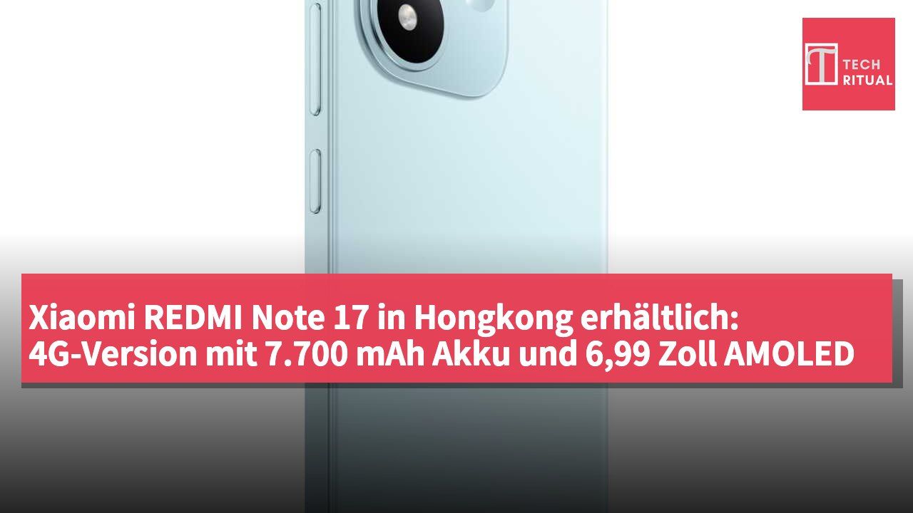 Xiaomi REDMI Note 17 in Hongkong erhältlich: 4G-Version mit 7.700 mAh Akku und 6,99 Zoll AMOLED ab HK$1.799