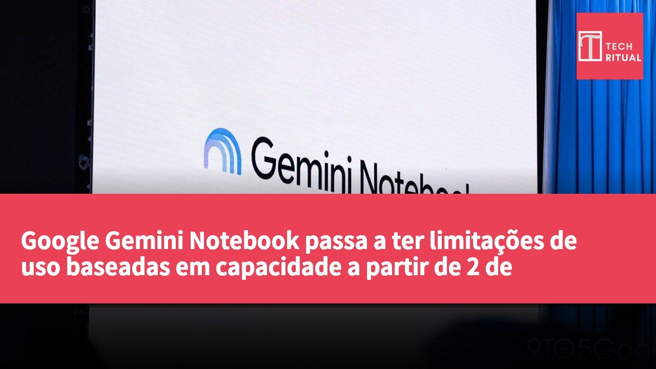 Google Gemini Notebook passa a ter limitações de uso baseadas em capacidade a partir de 2 de setembro