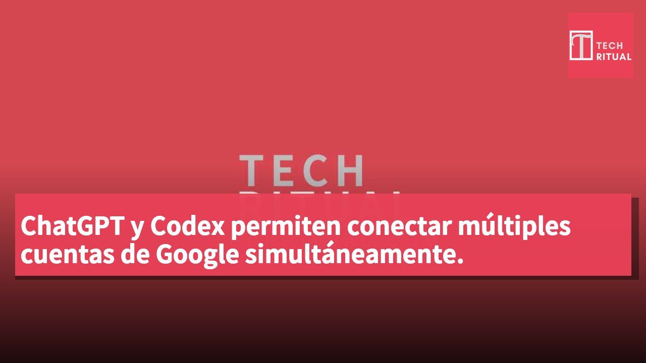 ChatGPT y Codex permiten conectar múltiples cuentas de Google simultáneamente.