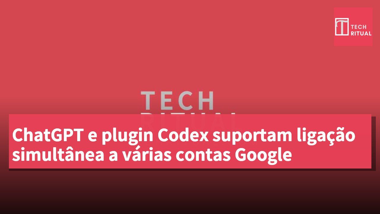 ChatGPT e plugin Codex suportam ligação simultânea a várias contas Google