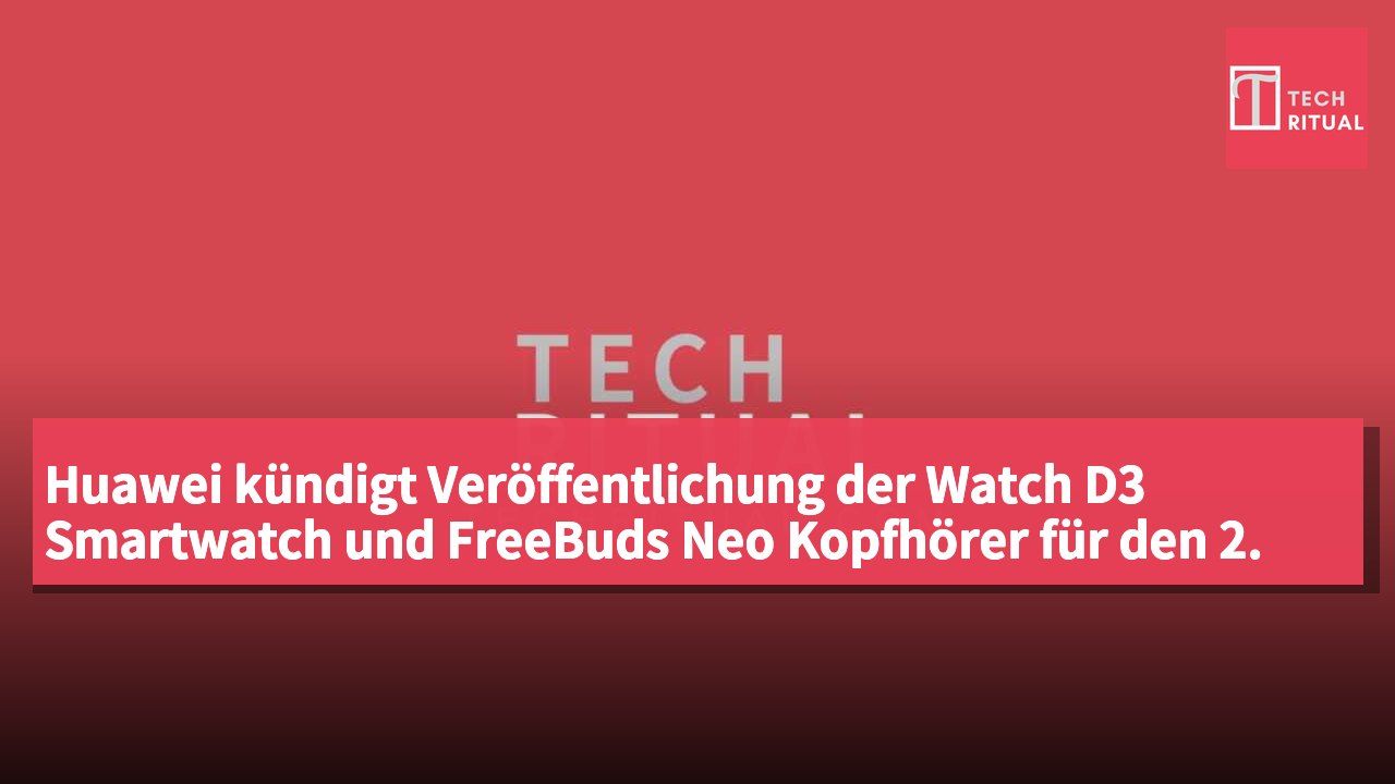 Huawei kündigt Veröffentlichung der Watch D3 Smartwatch und FreeBuds Neo Kopfhörer für den 2. September an